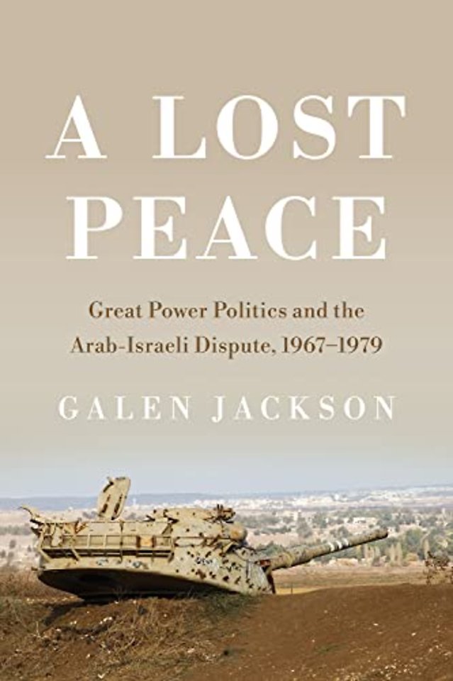 A Lost Peace – Great Power Politics and the Arab–Israeli Dispute, 1967–1979