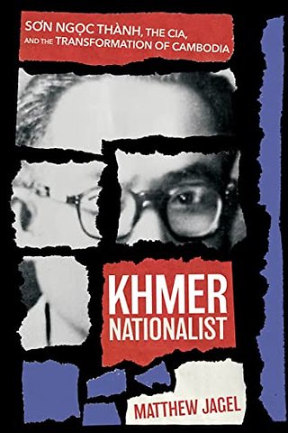 Khmer Nationalist – Son Ngoc Thành, the CIA, and the Transformation of Cambodia