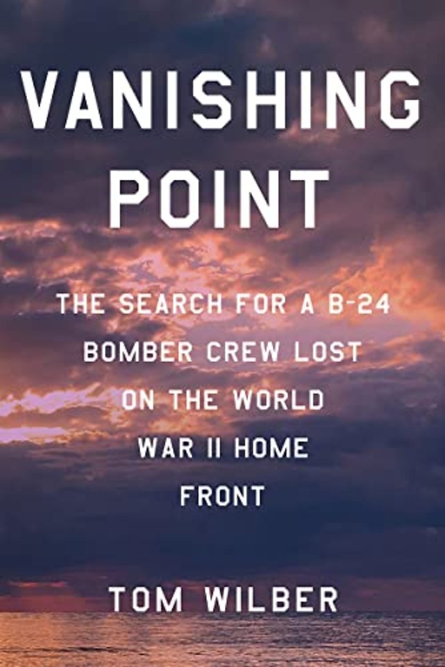 Vanishing Point – The Search for a B–24 Bomber Crew Lost on the World War II Home Front