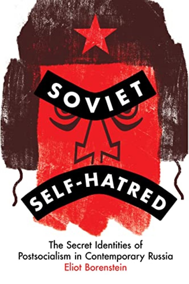 Soviet Self–Hatred – The Secret Identities of Postsocialism in Contemporary Russia