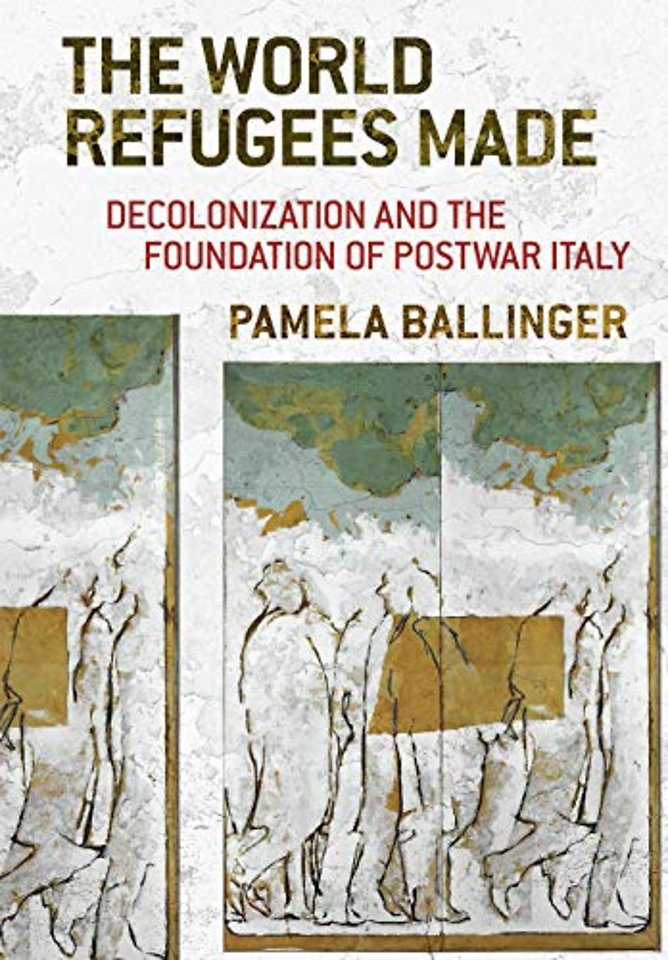 The World Refugees Made – Decolonization and the Foundation of Postwar Italy