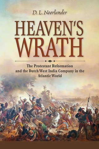 Heaven`s Wrath – The Protestant Reformation and the Dutch West India Company in the Atlantic World