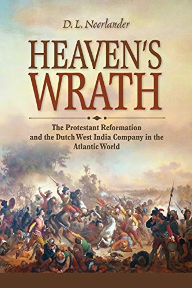 Heaven`s Wrath – The Protestant Reformation and the Dutch West India Company in the Atlantic World