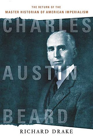 Charles Austin Beard – The Return of the Master Historian of American Imperialism