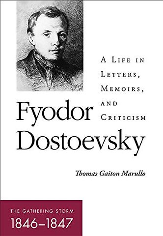 Fyodor Dostoevsky–the Gathering Storm (1846–1847 – (1846–1847) A Life in Letters, Memoirs, and Criticism