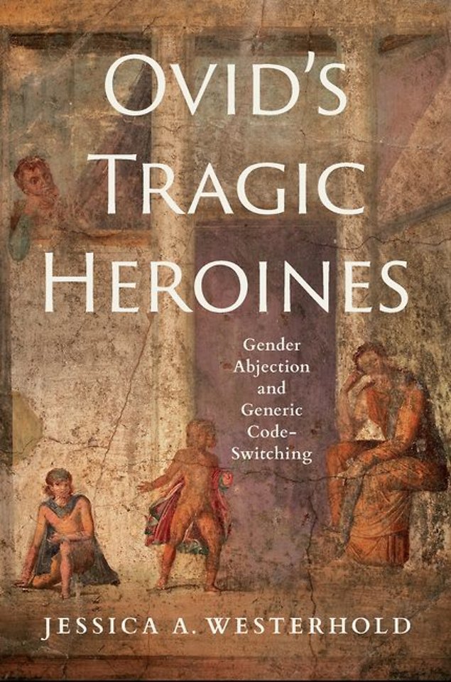 Ovid′s Tragic Heroines – Gender Abjection and Generic Code–Switching