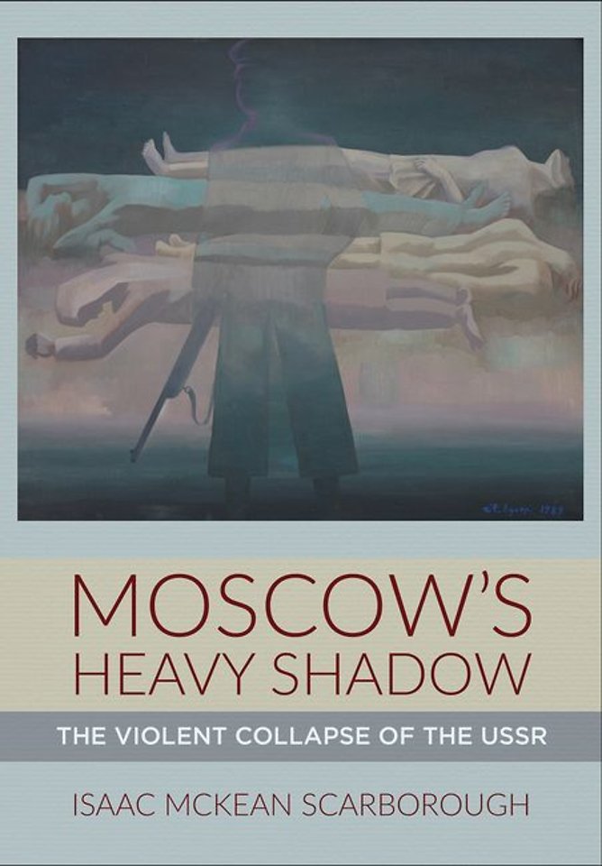 Moscow′s Heavy Shadow – The Violent Collapse of the USSR