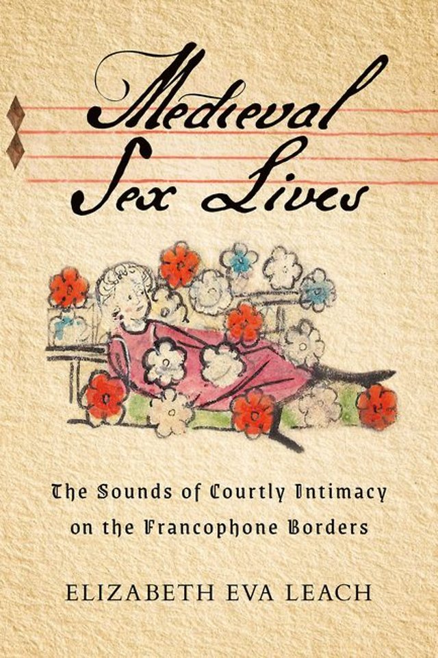 Medieval Sex Lives – The Sounds of Courtly Intimacy on the Francophone Borders