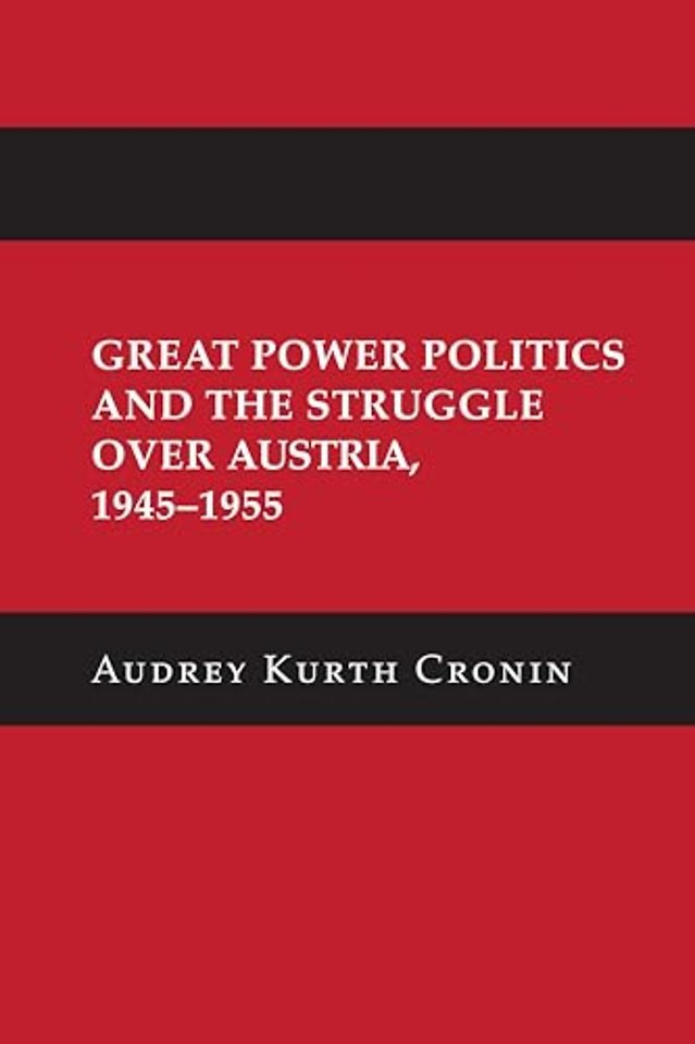 Great Power Politics and the Struggle Over Austria, 1945–1955