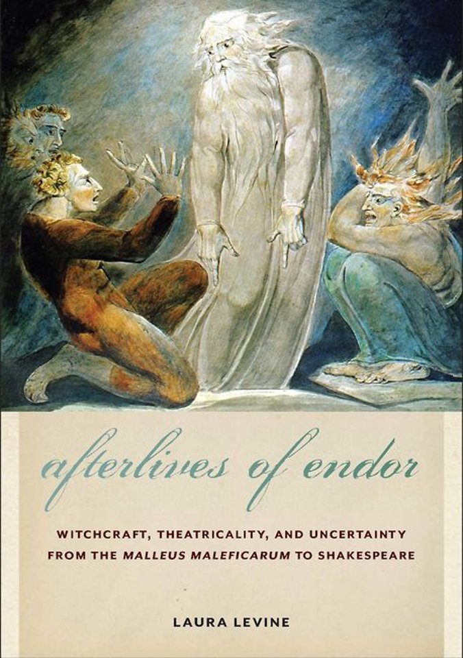 Afterlives of Endor – Witchcraft, Theatricality, and Uncertainty from the"Malleus Maleficarum" to Shakespeare