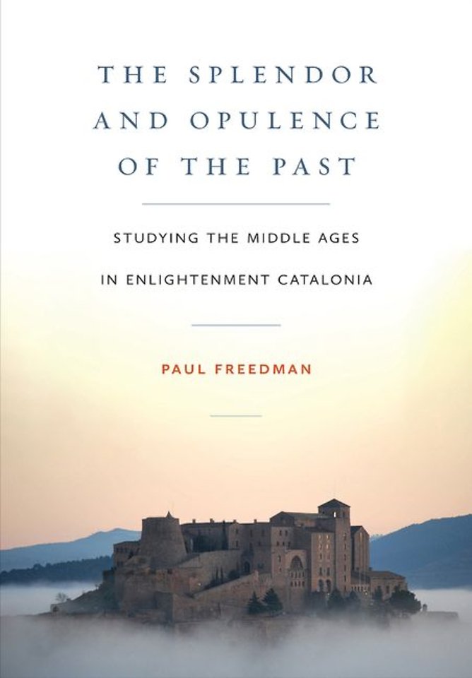 The Splendor and Opulence of the Past – Studyingthe Middle Ages in Enlightenment Catalonia