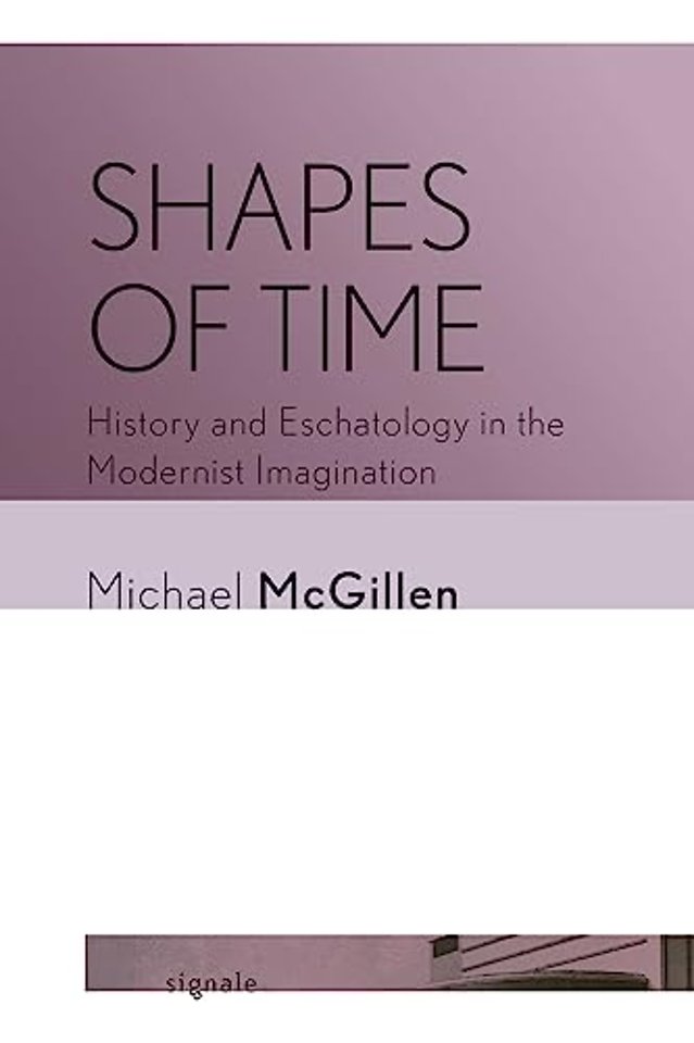 Shapes of Time – History and Eschatology in the Modernist Imagination