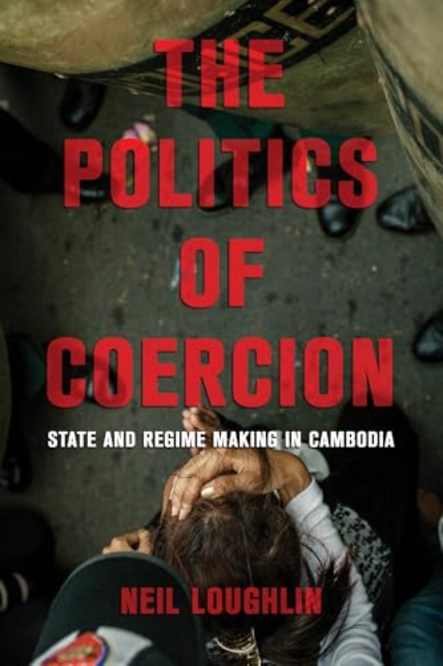 The Politics of Coercion – State and Regime Making in Cambodia