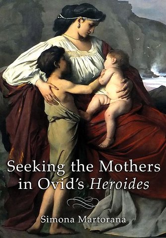 Seeking the Mothers in Ovid`s "Heroides"