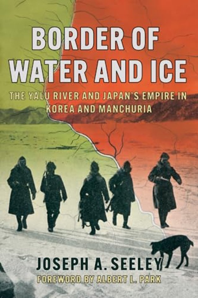 Border of Water and Ice – The Yalu River and Japan`s Empire in Korea and Manchuria