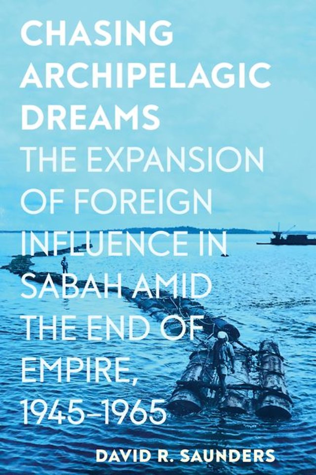 Chasing Archipelagic Dreams – The Expansion of Foreign Influence in Sabah Amid the End of Empire, 1945–1965