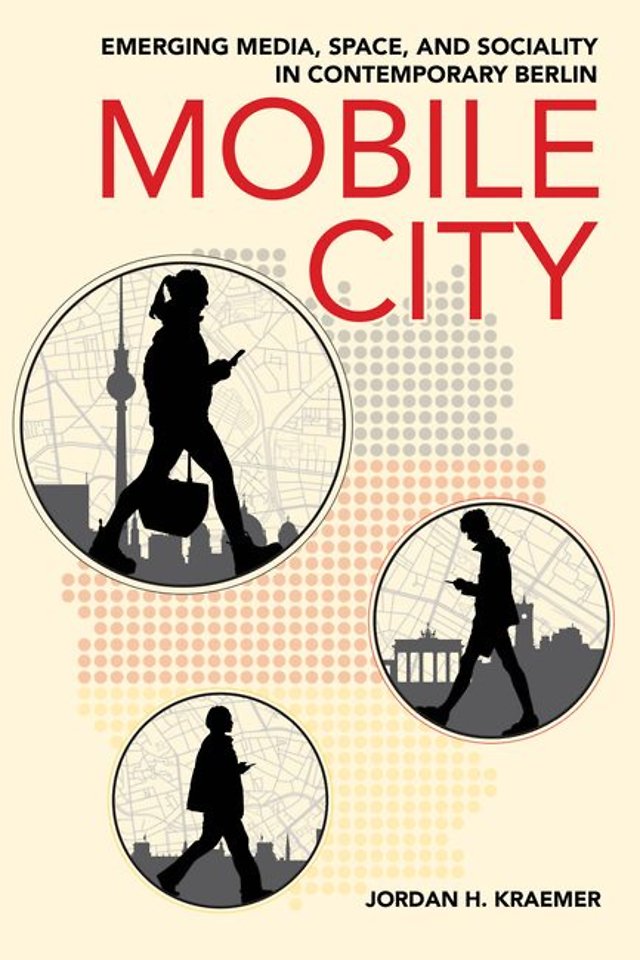 Mobile City – Emerging Media, Space, and Sociality in Contemporary Berlin
