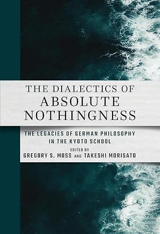 The Dialectics of Absolute Nothingness – The Legacies of German Philosophy in the Kyoto School