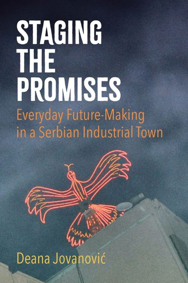 Staging the Promises – Everyday Future–Making in a Serbian Industrial Town