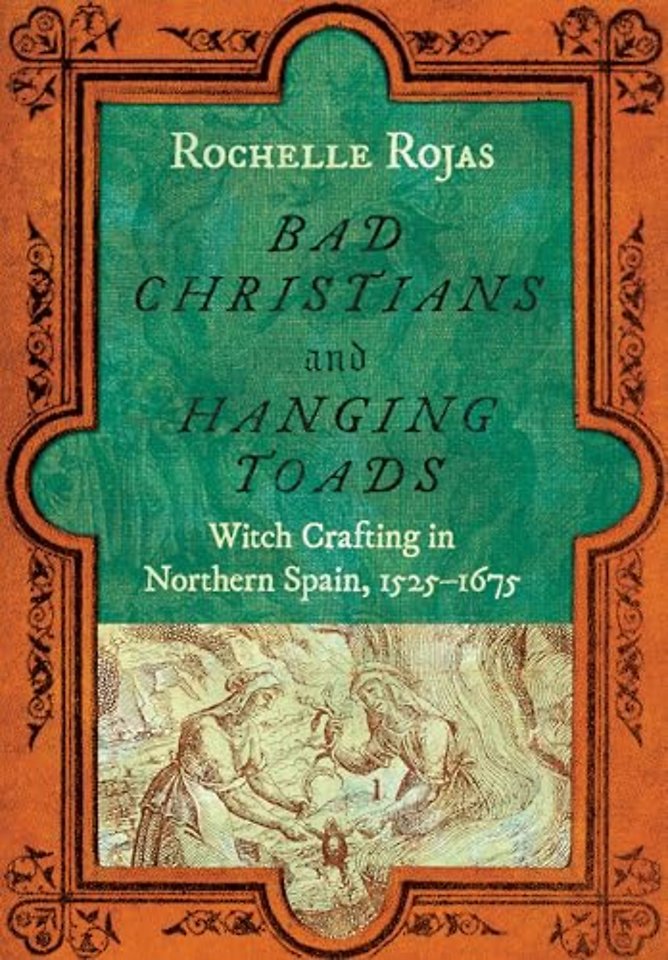 Bad Christians and Hanging Toads – Witch Crafting in Northern Spain, 1525–1675