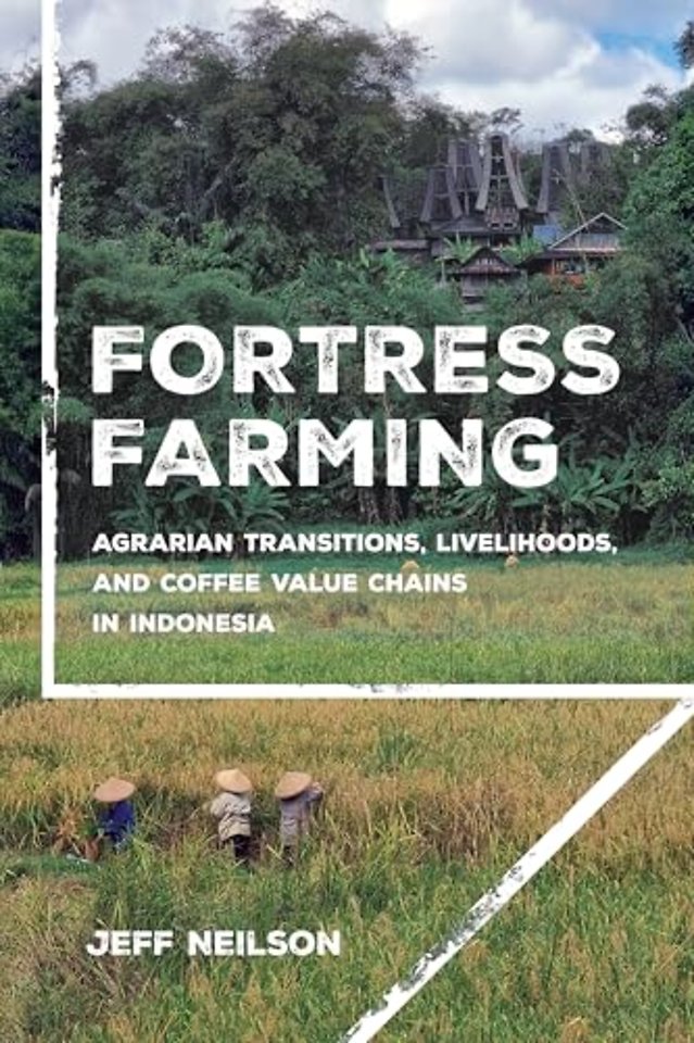 Fortress Farming – Agrarian Transitions, Livelihoods, and Coffee Value Chains in Indonesia