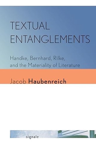 Textual Entanglements – Handke, Bernhard, Rilke, and the Materiality of Literature