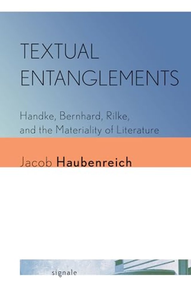 Textual Entanglements – Handke, Bernhard, Rilke, and the Materiality of Literature