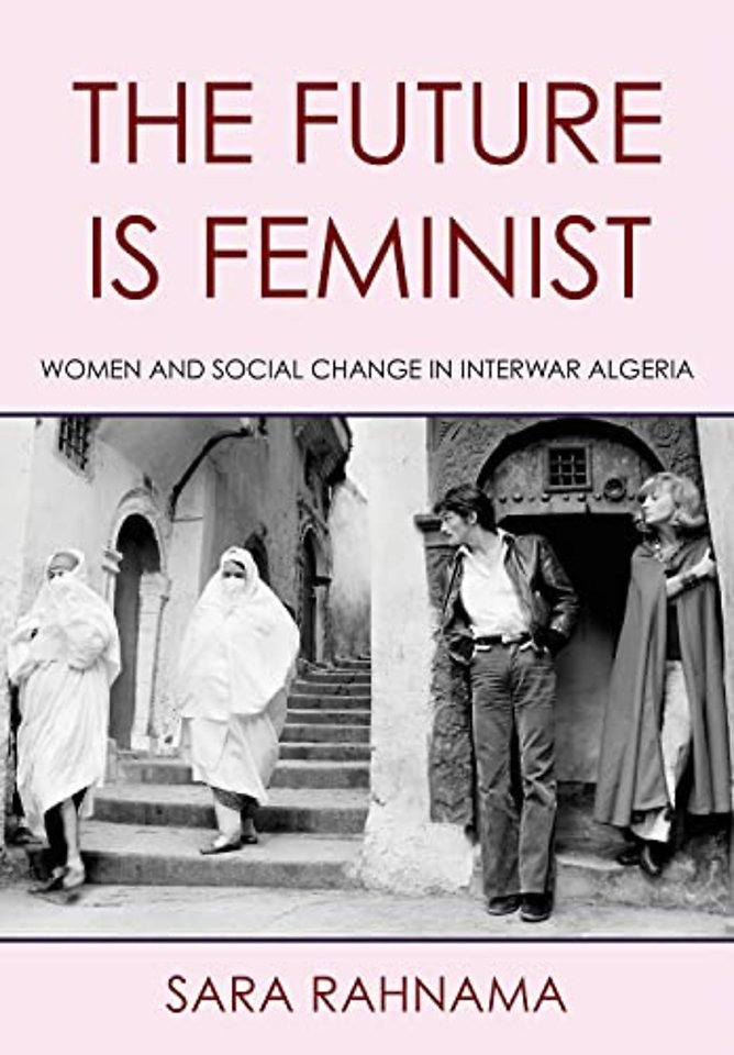 The Future Is Feminist – Women and Social Change in Interwar Algeria