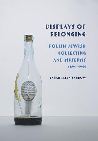 Displays of Belonging – Polish Jewish Collecting and Museums, 1891–1941