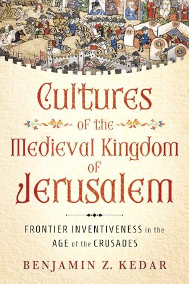 Cultures of the Medieval Kingdom of Jerusalem – Frontier Inventiveness in the Age of the Crusades