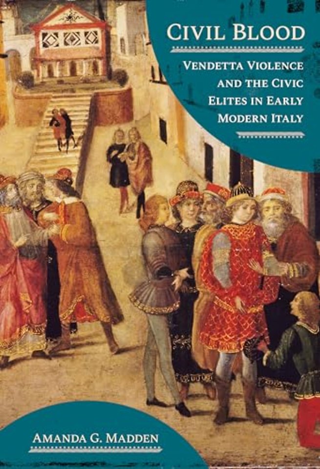 Civil Blood – Vendetta Violence and the Civic Elites in Early Modern Italy