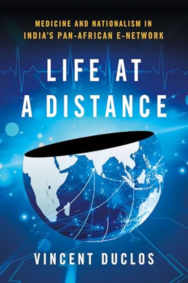 Life at a Distance – Medicine and Nationalism in India`s Pan–African E–Network