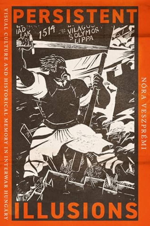 Persistent Illusions – Visual Culture and Historical Memory in Interwar Hungary