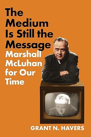 The Medium Is Still the Message – Marshall McLuhan for Our Time