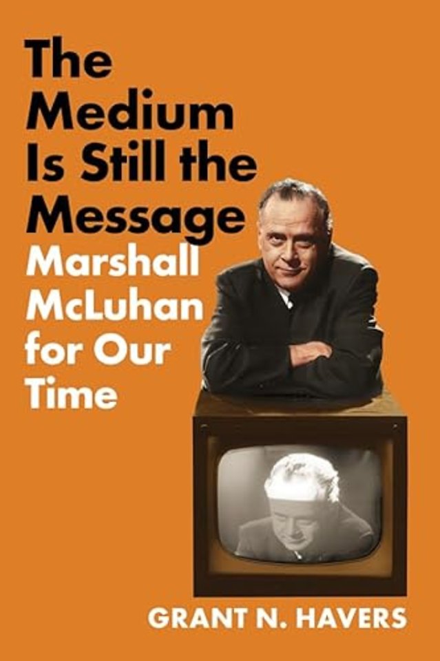 The Medium Is Still the Message – Marshall McLuhan for Our Time