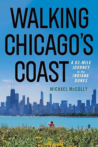 Walking Chicago`s Coast – A 63–Mile Journey to the Indiana Dunes