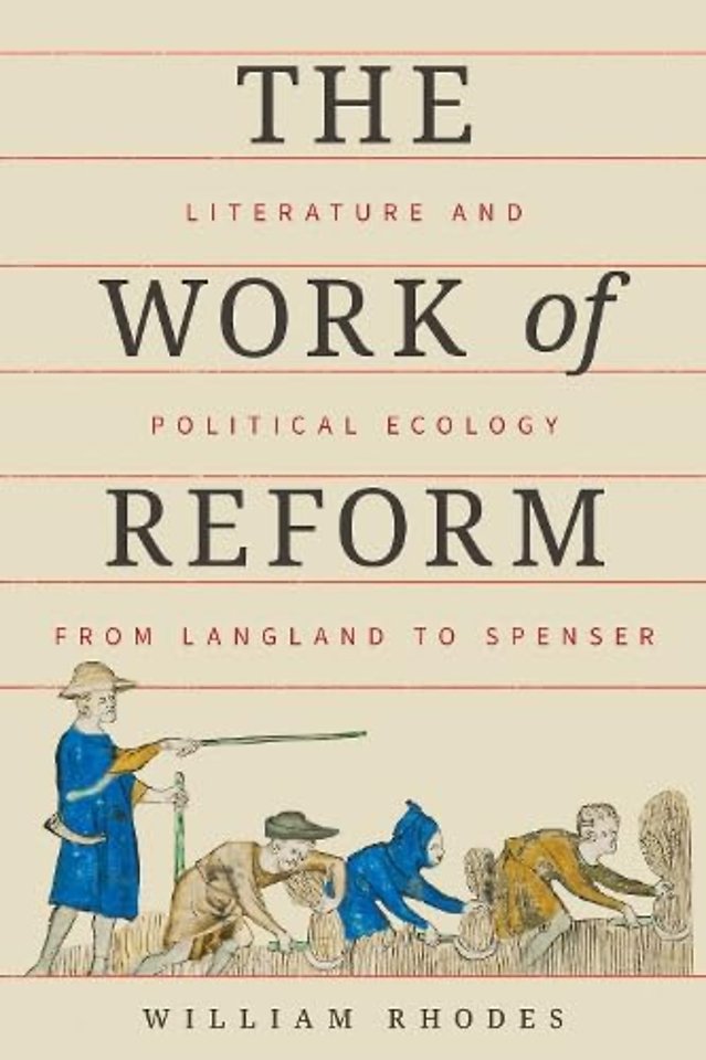 The Work of Reform – Literature and Political Ecology from Langland to Spenser