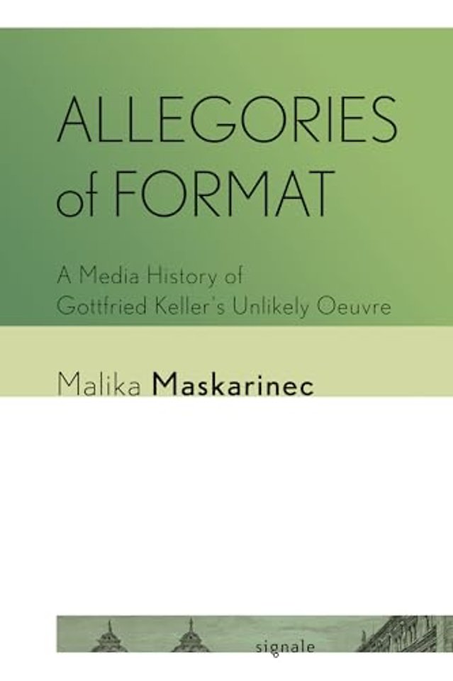 Allegories of Format – A Media History of Gottfried Keller`s Unlikely Oeuvre