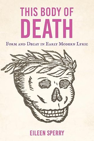This Body of Death – Form and Decay in Early Modern Lyric