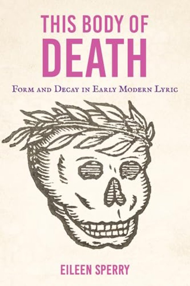 This Body of Death – Form and Decay in Early Modern Lyric