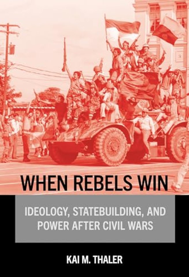 When Rebels Win – Ideology, Statebuilding, and Power After Civil Wars