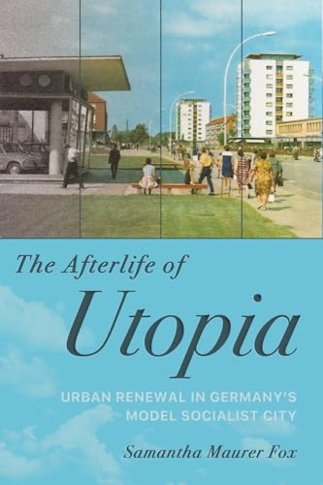 The Afterlife of Utopia – Urban Renewal in Germany`s Model Socialist City