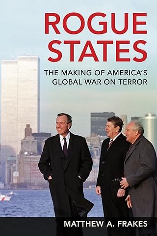 Rogue States – The Making of America`s Global War on Terror