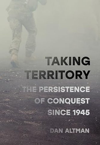Taking Territory – The Persistence of Conquest Since 1945