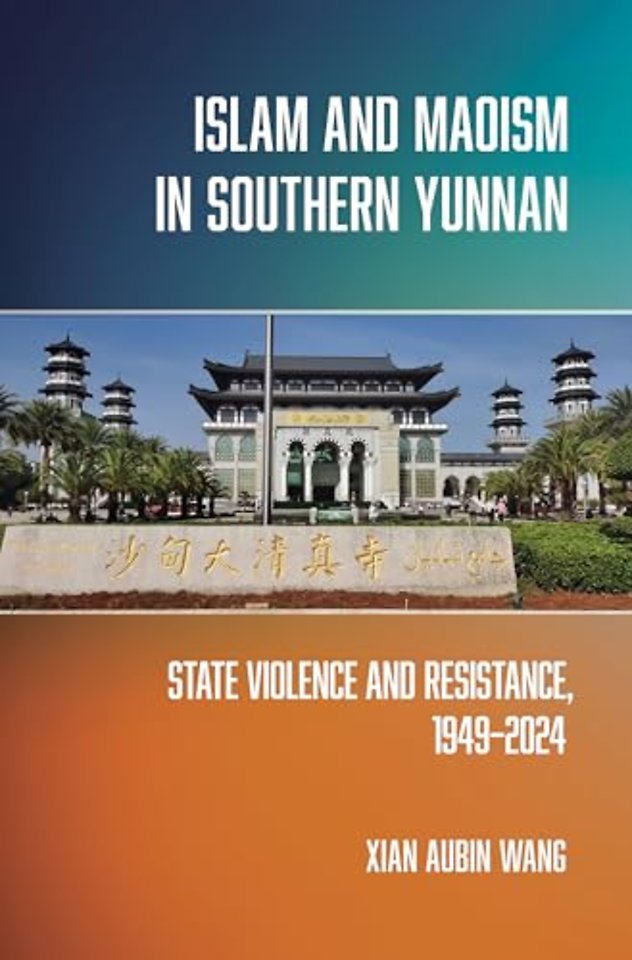 Islam and Maoism in Southern Yunnan – State Violence and Resistance, 1949–2024