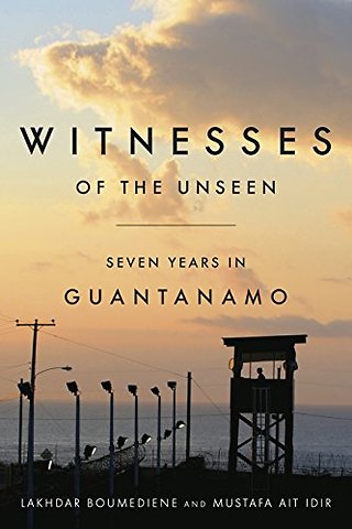 Witnesses of the Unseen – Seven Years in Guantanamo