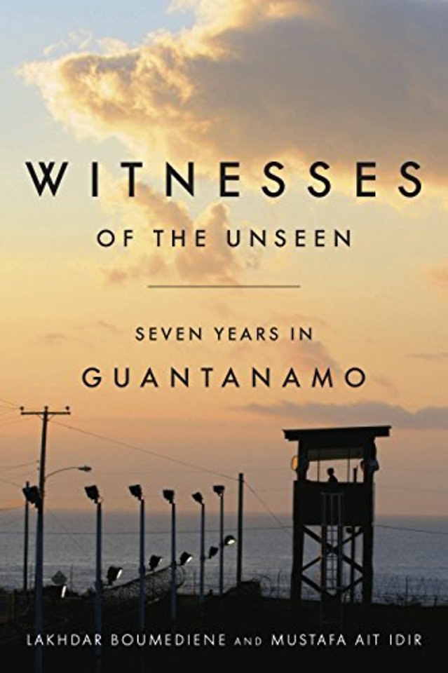 Witnesses of the Unseen – Seven Years in Guantanamo