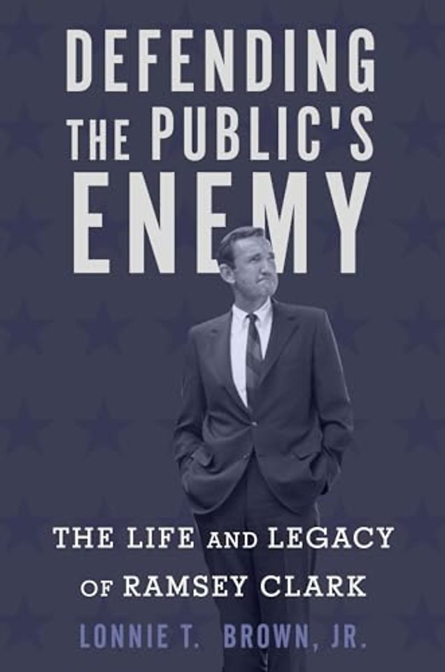Defending the Public`s Enemy – The Life and Legacy of Ramsey Clark