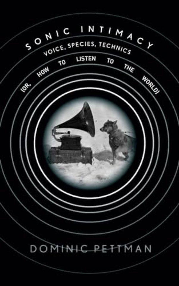 Sonic Intimacy – Voice, Species, Technics (or, How to Listen to the World)