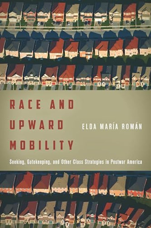 Race and Upward Mobility – Seeking, Gatekeeping, and Other Class Strategies in Postwar America